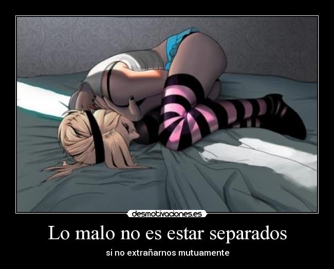 Lo malo no es estar separados - si no extrañarnos mutuamente