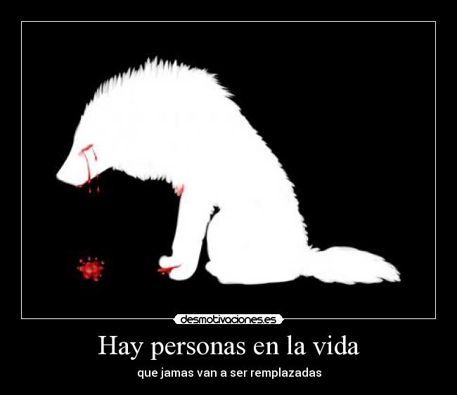 Hay personas en la vida - que jamas van a ser remplazadas