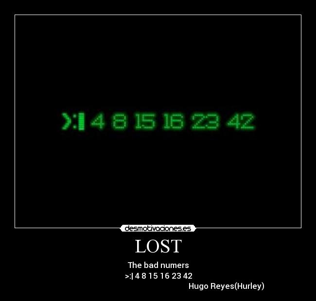LOST - The bad numers
>:| 4 8 15 16 23 42
Hugo Reyes(Hurley)