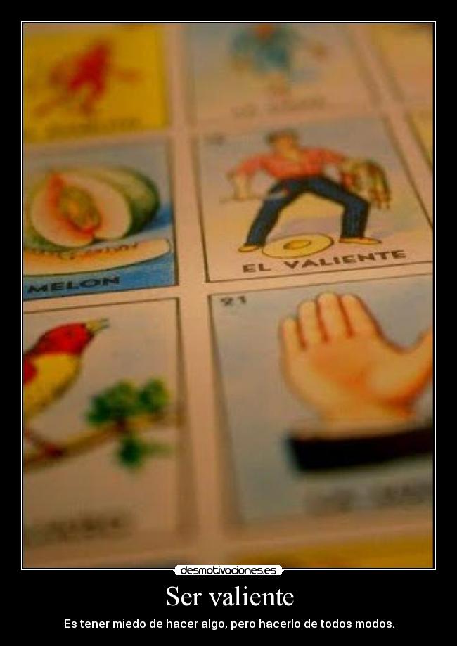 Ser valiente - Es tener miedo de hacer algo, pero hacerlo de todos modos.