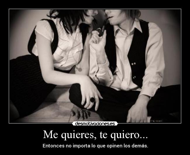 Me quieres, te quiero... - Entonces no importa lo que opinen los demás.