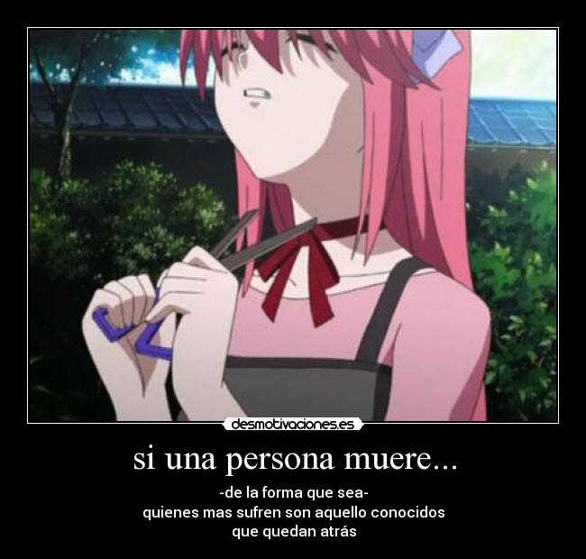 si una persona muere... - -de la forma que sea-
quienes mas sufren son aquello conocidos
que quedan atrás