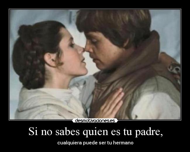 Si no sabes quien es tu padre, - cualquiera puede ser tu hermano