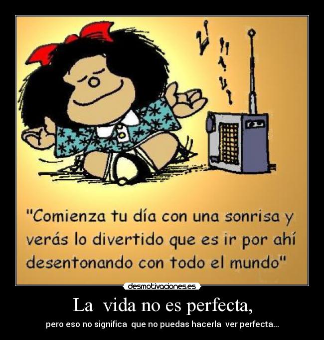 La vida no es perfecta, - pero eso no significa que no puedas hacerla ver perfecta...