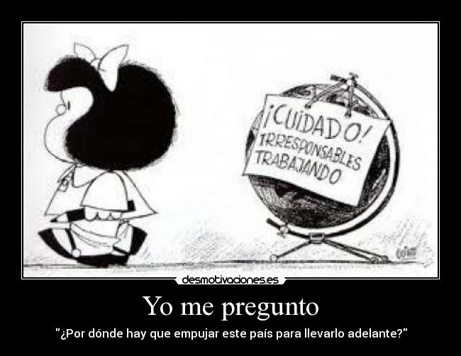 Yo me pregunto - ¿Por dónde hay que empujar este país para llevarlo adelante?