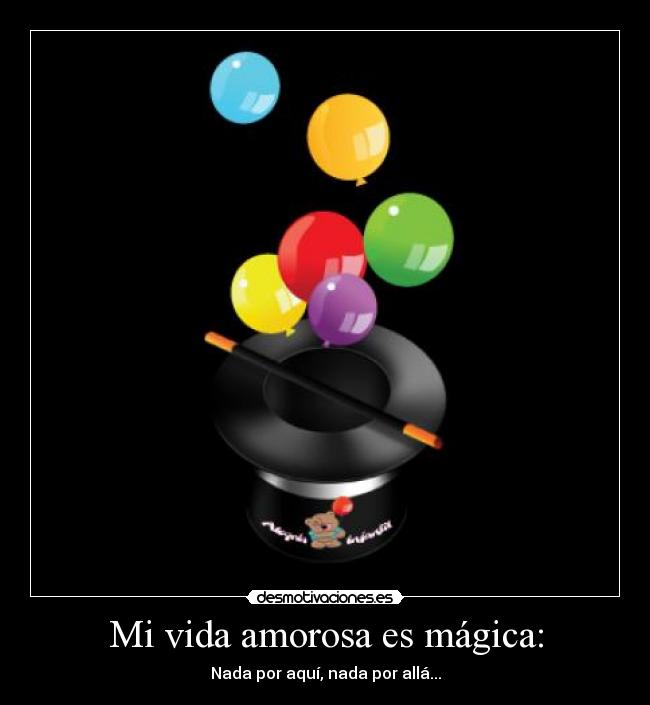 Mi vida amorosa es mágica: - Nada por aquí, nada por allá...