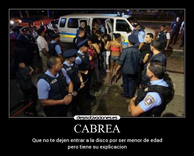CABREA - Que no te dejen entrar a la disco por ser menor de edad
pero tiene su explicacion