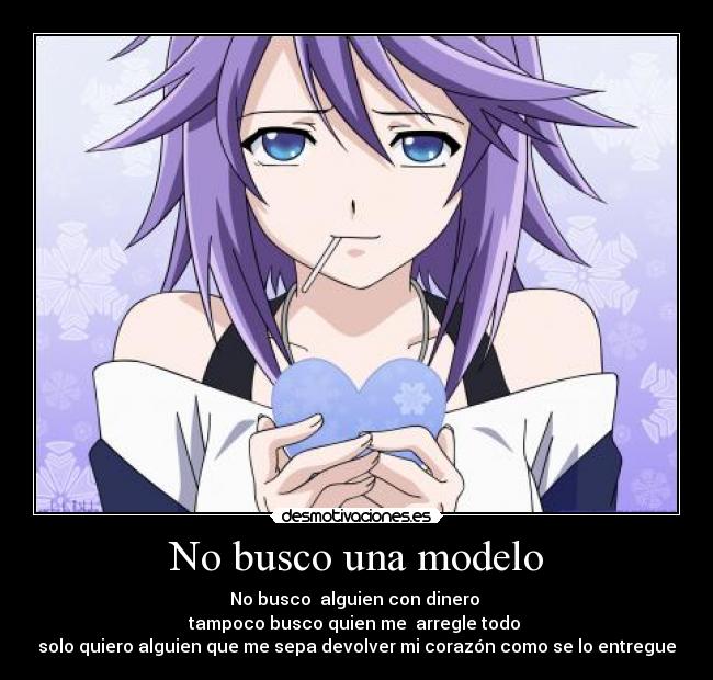 No busco una modelo - No busco  alguien con dinero 
tampoco busco quien me  arregle todo 
solo quiero alguien que me sepa devolver mi corazón como se lo entregue