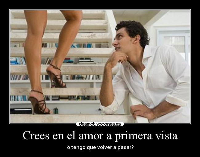 Crees en el amor a primera vista - o tengo que volver a pasar?