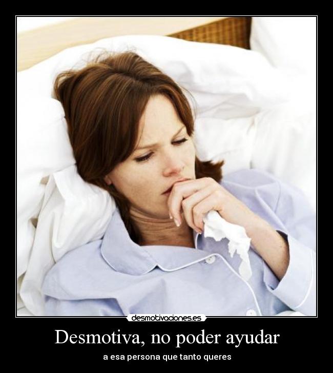 Desmotiva, no poder ayudar - 