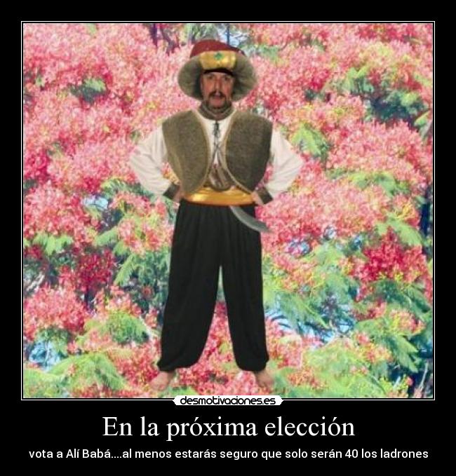 En la próxima elección - vota a Alí Babá....al menos estarás seguro que solo serán 40 los ladrones