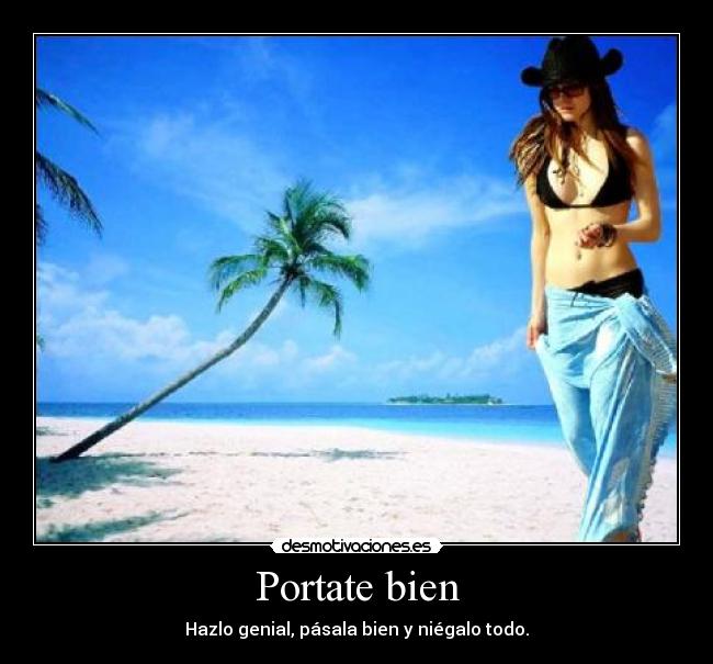 Portate bien - Hazlo genial, pásala bien y niégalo todo.