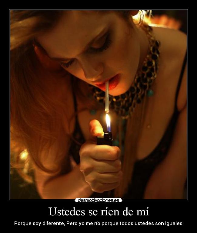 Ustedes se ríen de mí - Porque soy diferente, Pero yo me río porque todos ustedes son iguales.