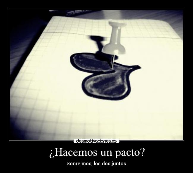¿Hacemos un pacto? - Sonreímos, los dos juntos.