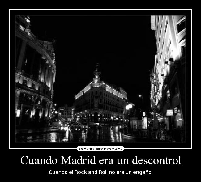 Cuando Madrid era un descontrol - Cuando el Rock and Roll no era un engaño.