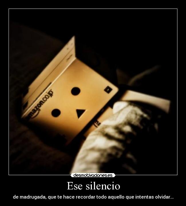 Ese silencio - de madrugada, que te hace recordar todo aquello que intentas olvidar...