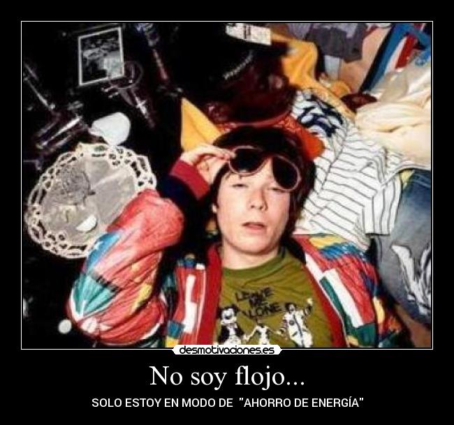 No soy flojo... - SOLO ESTOY EN MODO DE  AHORRO DE ENERGÍA
