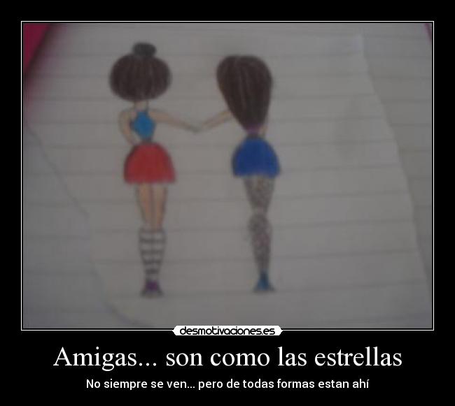 Amigas... son como las estrellas - No siempre se ven... pero de todas formas estan ahí