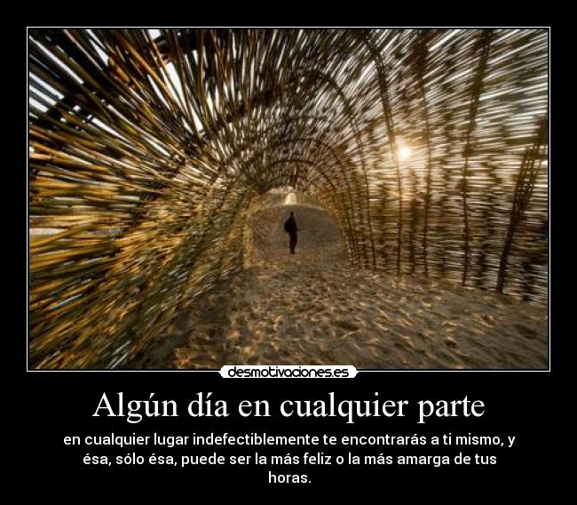 Algún día en cualquier parte - en cualquier lugar indefectiblemente te encontrarás a ti mismo, y
ésa, sólo ésa, puede ser la más feliz o la más amarga de tus
horas.