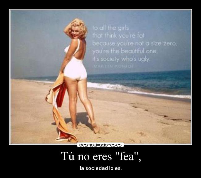 Tú no eres fea, - la sociedad lo es.