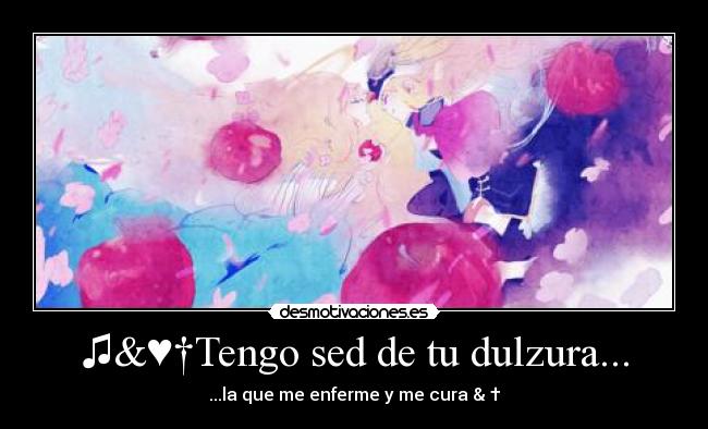 ♫&♥†Tengo sed de tu dulzura... - 