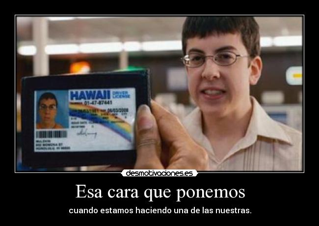 Esa cara que ponemos - cuando estamos haciendo una de las nuestras.