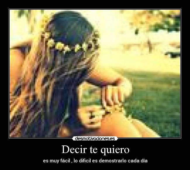 Decir te quiero - es muy fácil , lo dificil es demostrarlo cada día