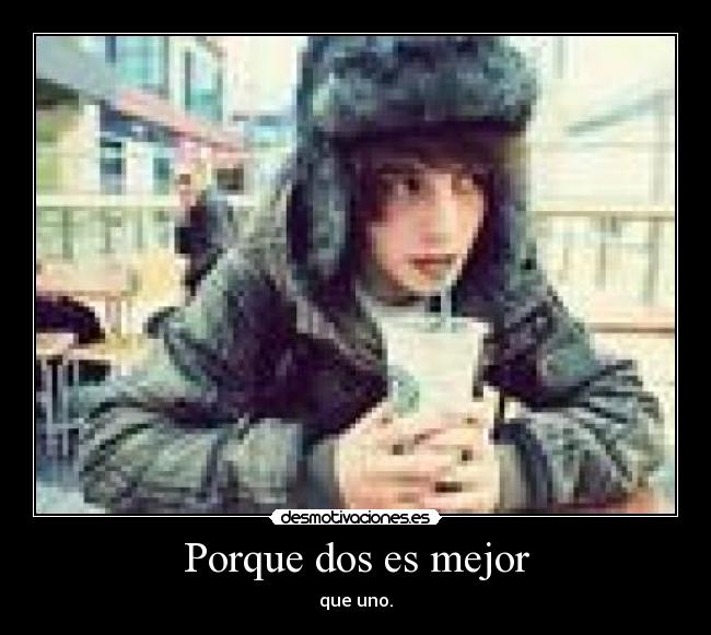 Porque dos es mejor - que uno.