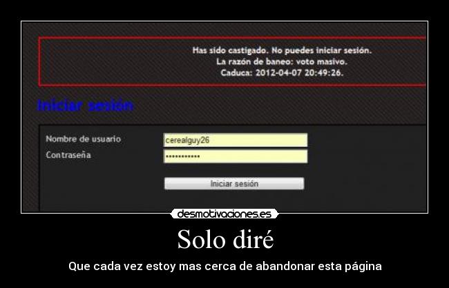 Solo diré - Que cada vez estoy mas cerca de abandonar esta página