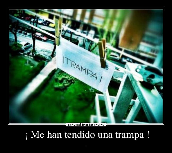 ¡ Me han tendido una trampa ! - 