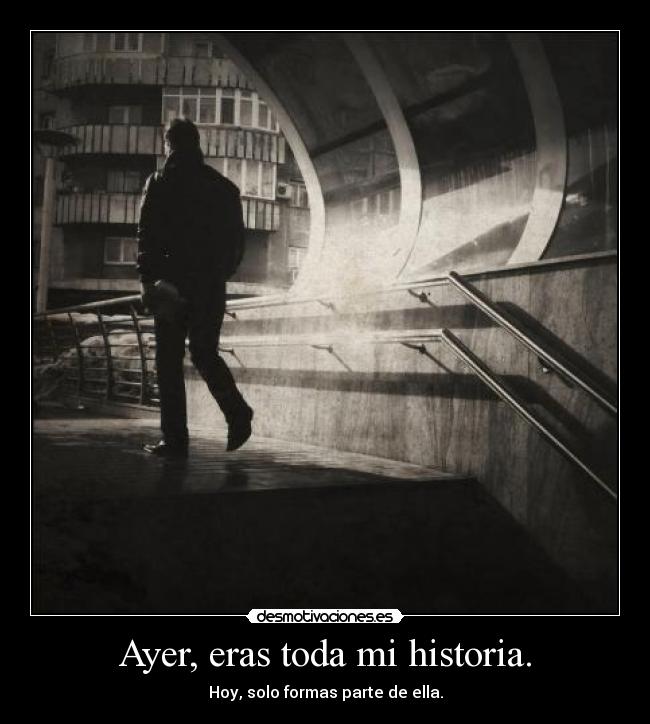 Ayer, eras toda mi historia. - 