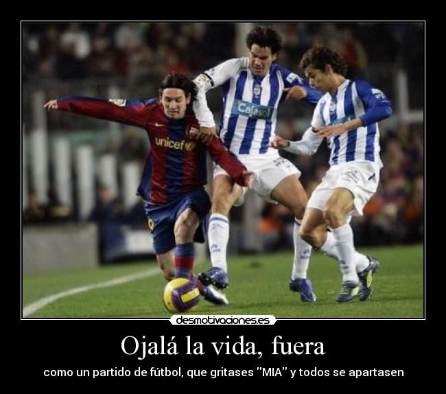 Ojalá la vida, fuera -