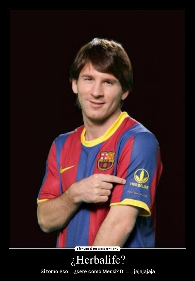 ¿Herbalife? - Si tomo eso.....¿sere como Messi? D: ...... jajajajaja