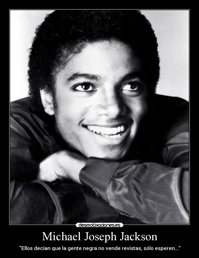 Michael Joseph Jackson - Ellos decían que la gente negra no vende revistas, sólo esperen...