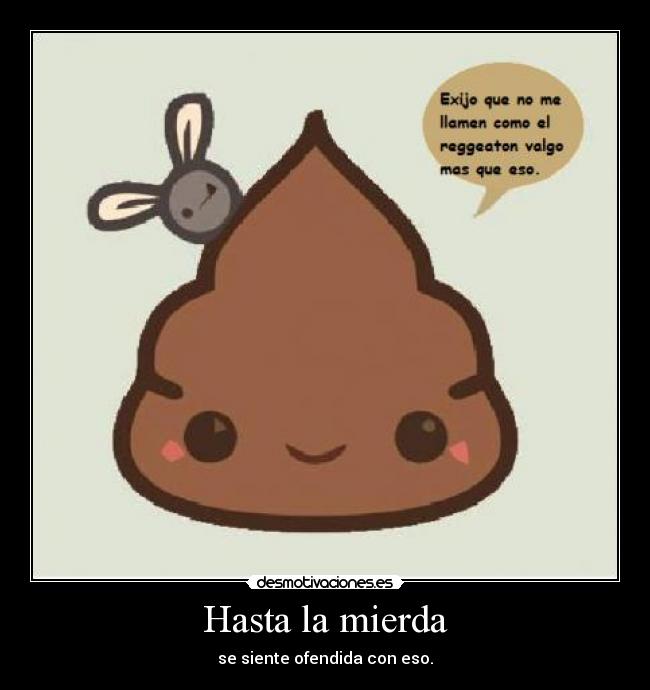 Hasta la mierda - se siente ofendida con eso.