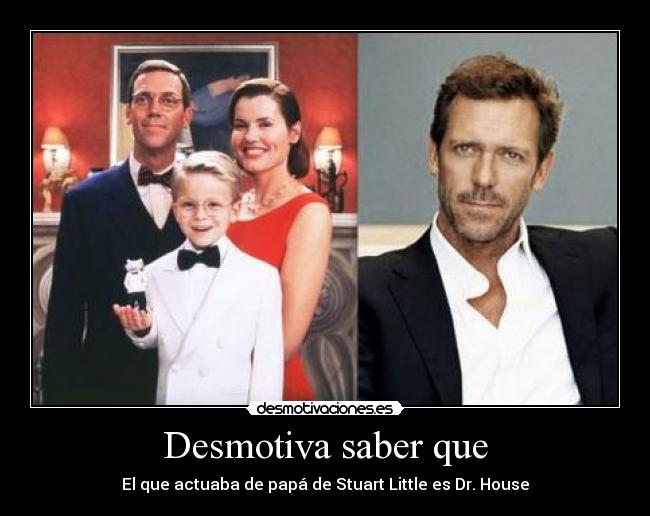 Desmotiva saber que - El que actuaba de papá de Stuart Little es Dr. House
