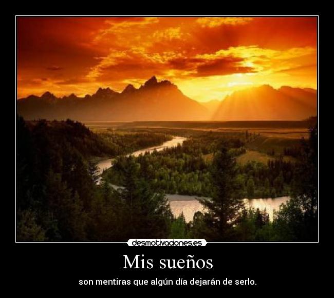 Mis sueños - son mentiras que algún día dejarán de serlo.