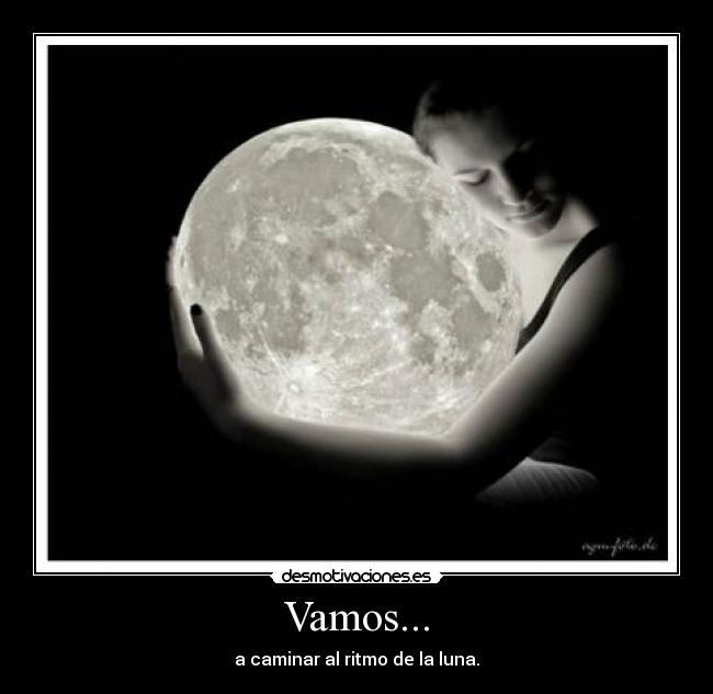 Vamos... - a caminar al ritmo de la luna.