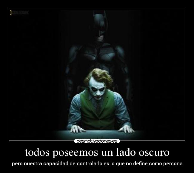 todos poseemos un lado oscuro - pero nuestra capacidad de controlarlo es lo que no define como persona