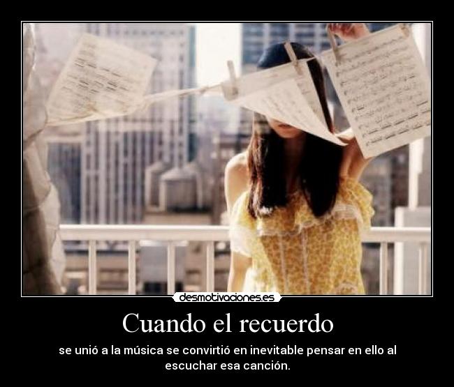 Cuando el recuerdo - se unió a la música se convirtió en inevitable pensar en ello al escuchar esa canción.