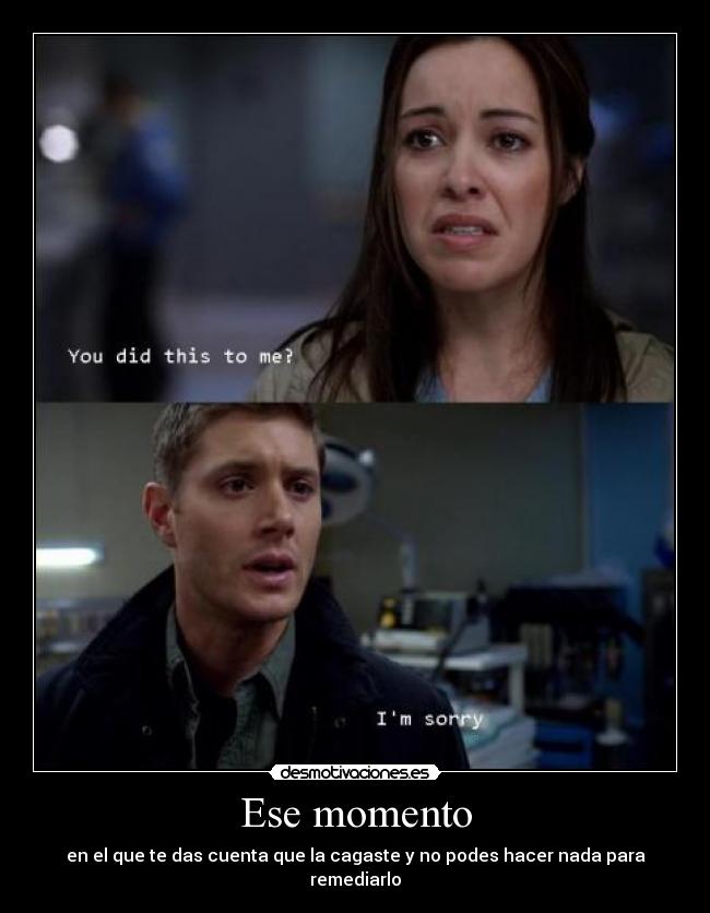 Ese momento - en el que te das cuenta que la cagaste y no podes hacer nada para remediarlo
