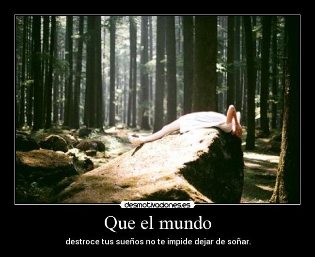 Que el mundo - destroce tus sueños no te impide dejar de soñar.