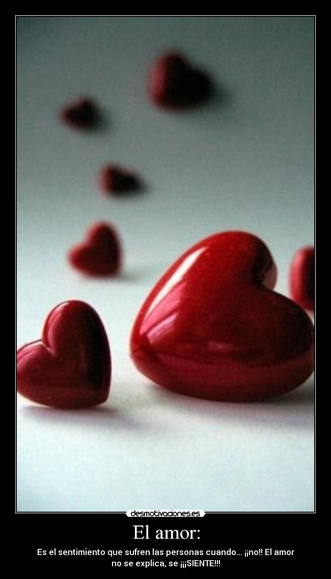 El amor: - Es el sentimiento que sufren las personas cuando... ¡¡no!! El amor
no se explica, se ¡¡¡SIENTE!!!