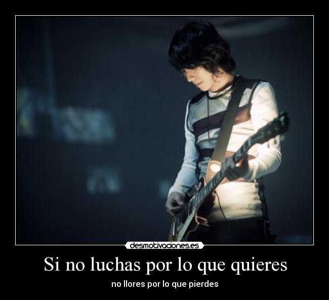 Si no luchas por lo que quieres - no llores por lo que pierdes