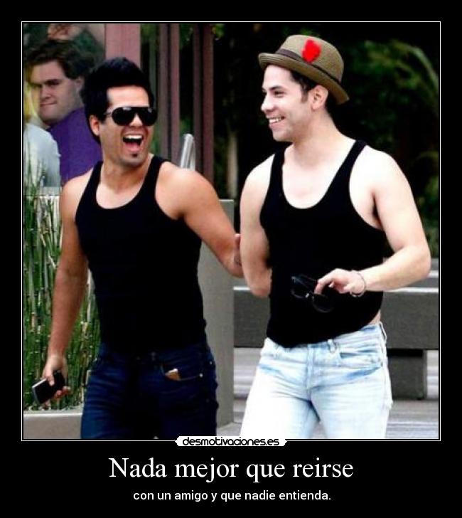 Nada mejor que reirse - con un amigo y que nadie entienda.