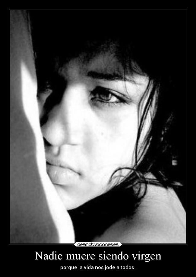 Nadie muere siendo virgen - porque la vida nos jode a todos .