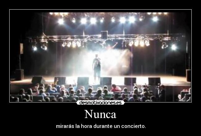 Nunca - mirarás la hora durante un concierto.