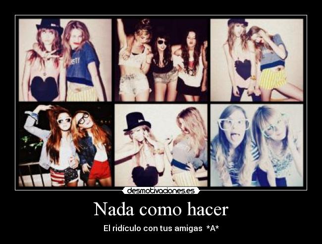 Nada como hacer - El ridículo con tus amigas  *A*