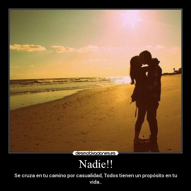 Nadie!! - Se cruza en tu camino por casualidad, Todos tienen un propósito en tu vida..