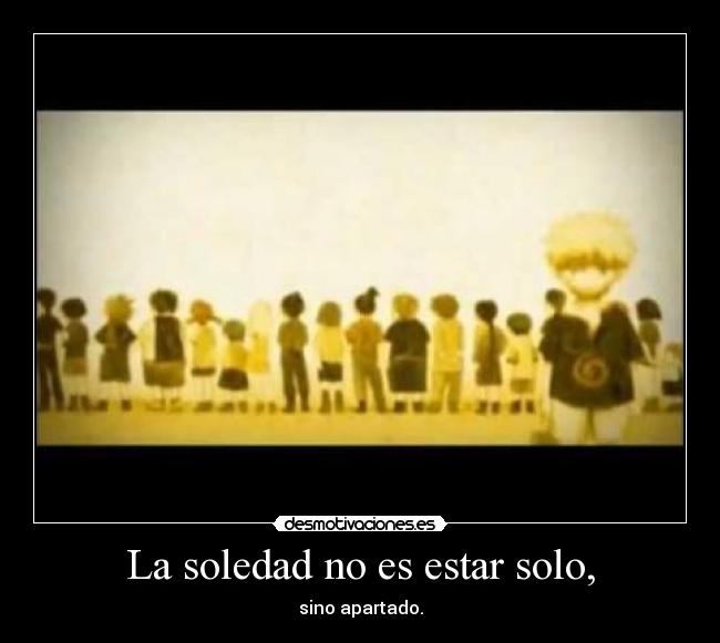 La soledad no es estar solo, -